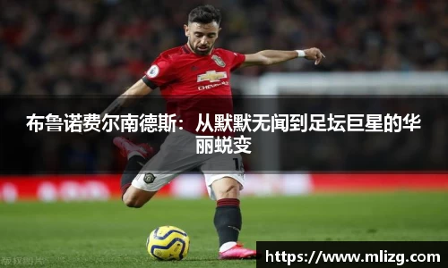 布鲁诺费尔南德斯：从默默无闻到足坛巨星的华丽蜕变