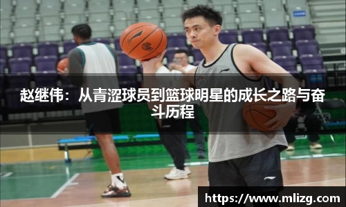 赵继伟：从青涩球员到篮球明星的成长之路与奋斗历程