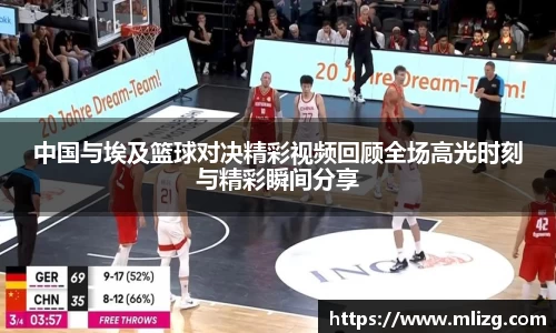 中国与埃及篮球对决精彩视频回顾全场高光时刻与精彩瞬间分享